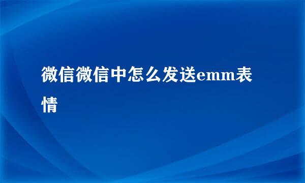 微信微信中怎么发送emm表情