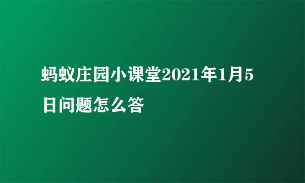 蚂蚁庄园小课堂2021年1月5日问题怎么答