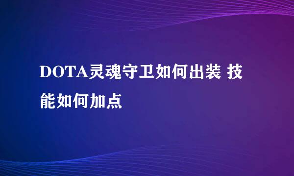 DOTA灵魂守卫如何出装 技能如何加点