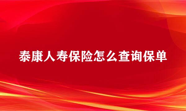 泰康人寿保险怎么查询保单