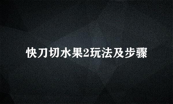 快刀切水果2玩法及步骤