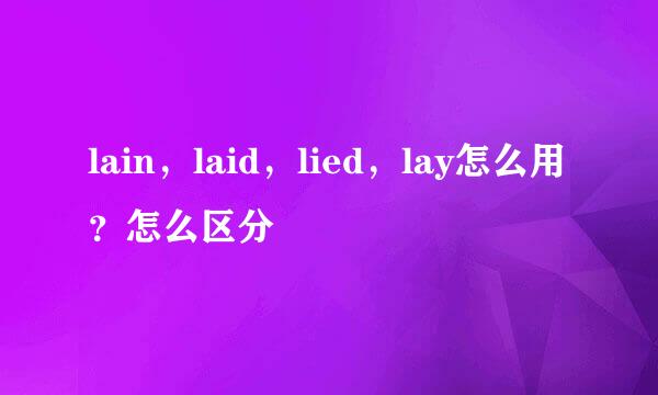 lain，laid，lied，lay怎么用？怎么区分