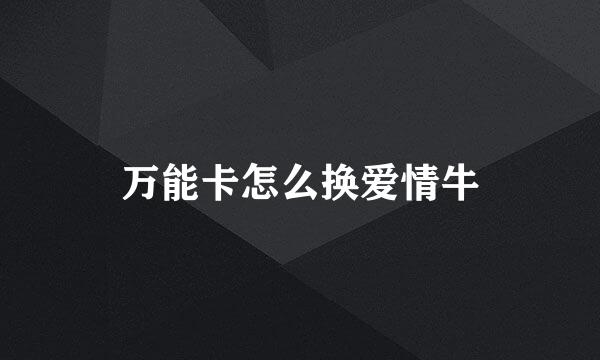 万能卡怎么换爱情牛