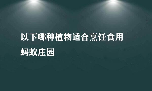 以下哪种植物适合烹饪食用 蚂蚁庄园