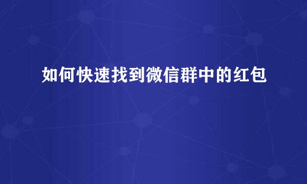如何快速找到微信群中的红包