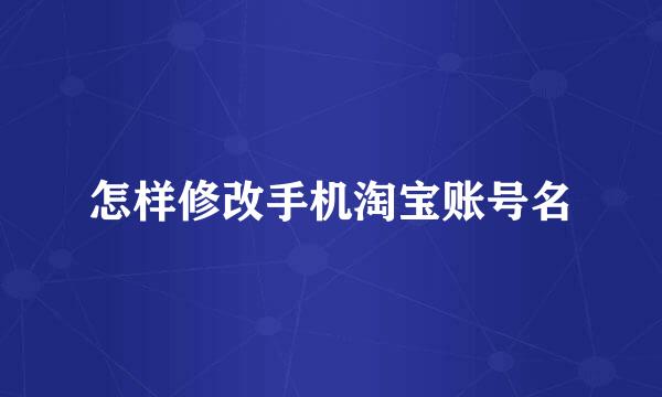 怎样修改手机淘宝账号名