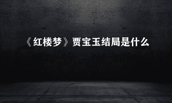 《红楼梦》贾宝玉结局是什么