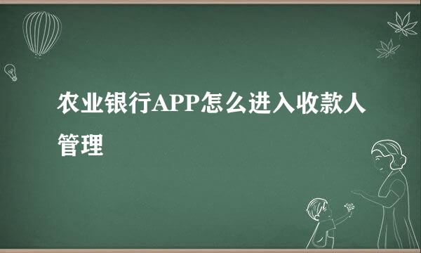 农业银行APP怎么进入收款人管理