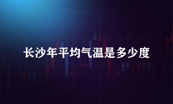 长沙年平均气温是多少度