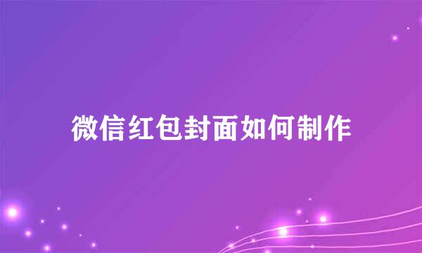 微信红包封面如何制作