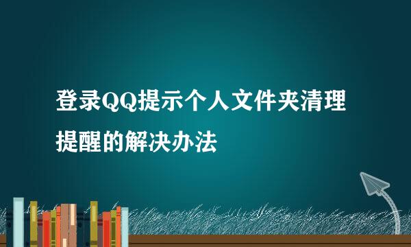 登录QQ提示个人文件夹清理提醒的解决办法
