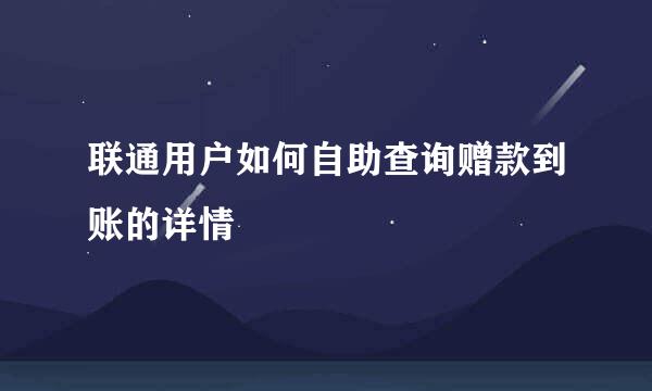 联通用户如何自助查询赠款到账的详情