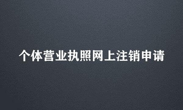 个体营业执照网上注销申请