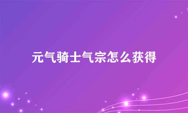 元气骑士气宗怎么获得