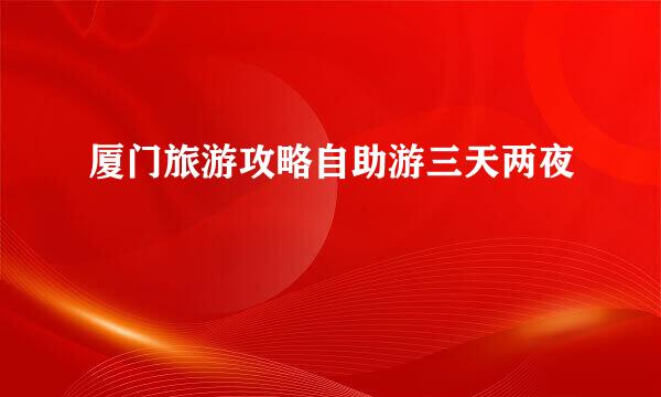 厦门旅游攻略自助游三天两夜