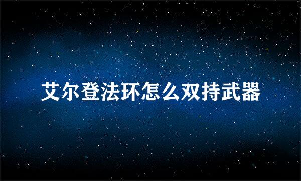 艾尔登法环怎么双持武器