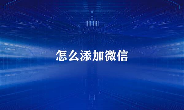怎么添加微信
