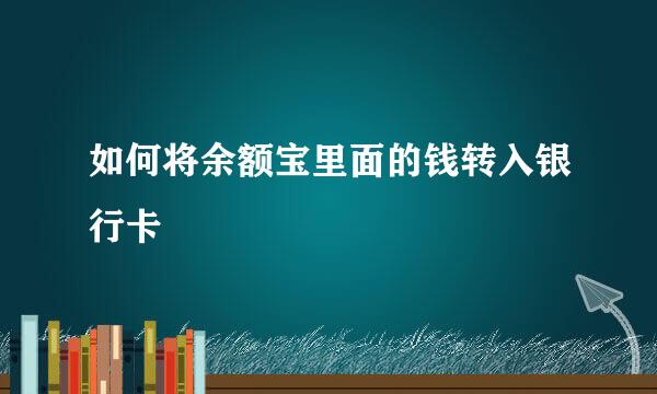 如何将余额宝里面的钱转入银行卡