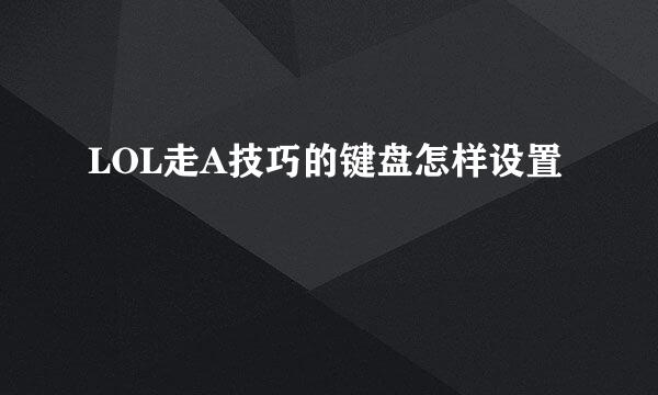 LOL走A技巧的键盘怎样设置