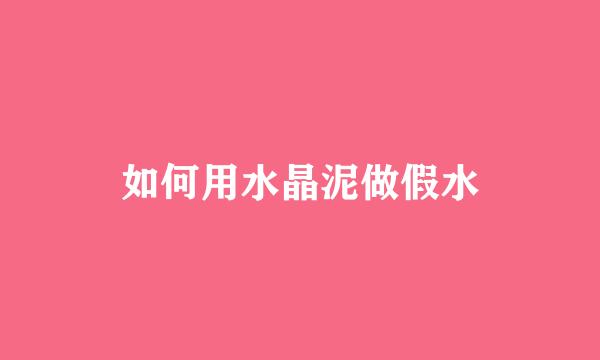 如何用水晶泥做假水