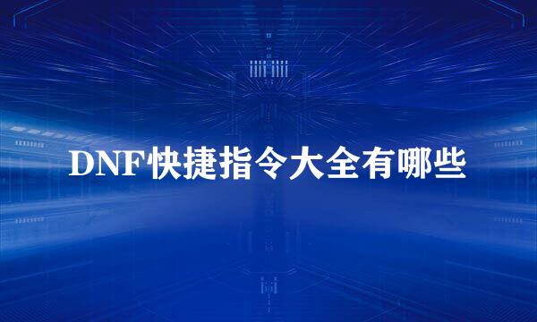DNF快捷指令大全有哪些
