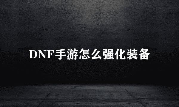 DNF手游怎么强化装备