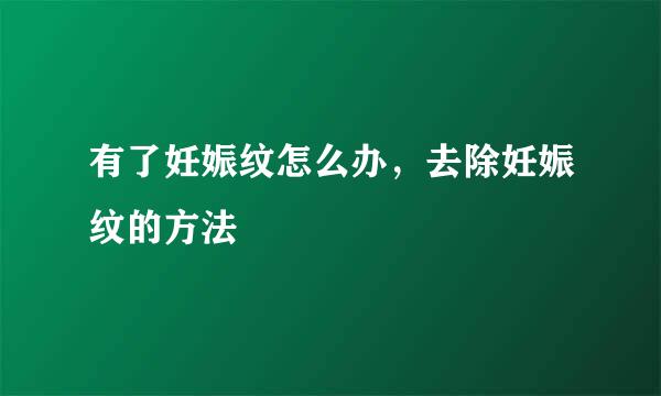 有了妊娠纹怎么办，去除妊娠纹的方法