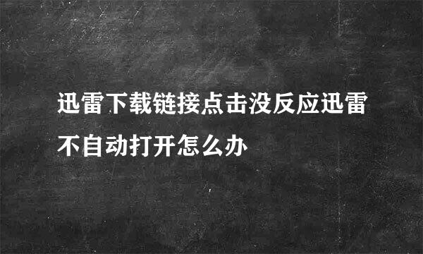 迅雷下载链接点击没反应迅雷不自动打开怎么办