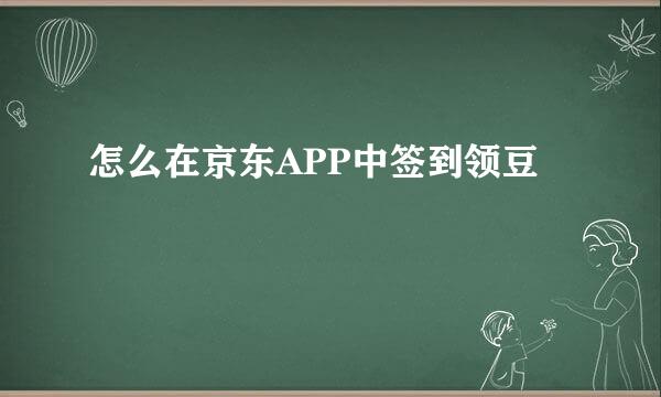 怎么在京东APP中签到领豆
