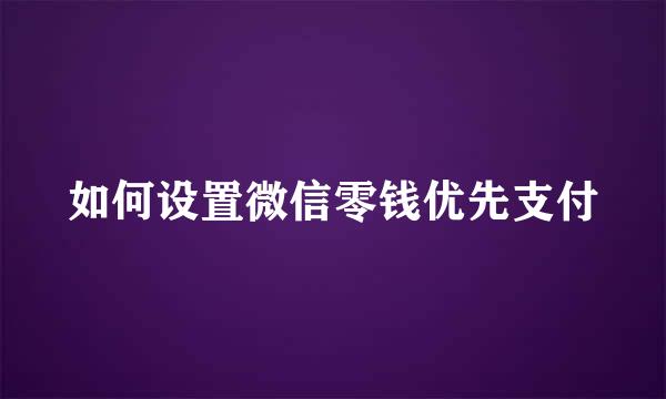如何设置微信零钱优先支付