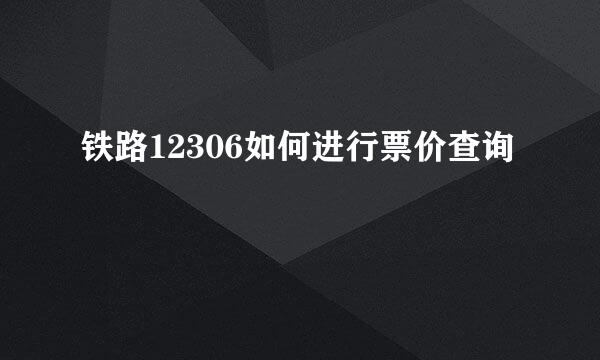 铁路12306如何进行票价查询