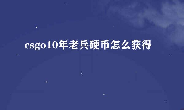 csgo10年老兵硬币怎么获得