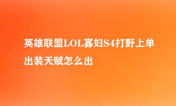 英雄联盟LOL寡妇S4打野上单出装天赋怎么出