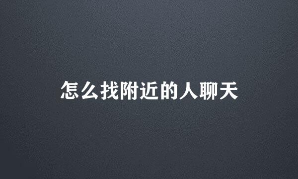 怎么找附近的人聊天