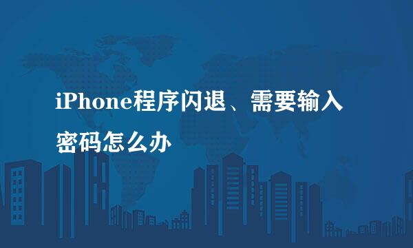 iPhone程序闪退、需要输入密码怎么办