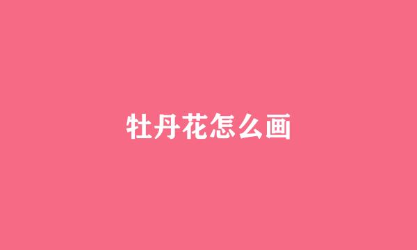 牡丹花怎么画