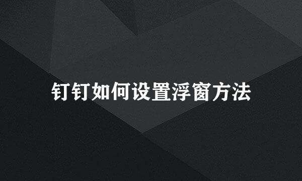 钉钉如何设置浮窗方法