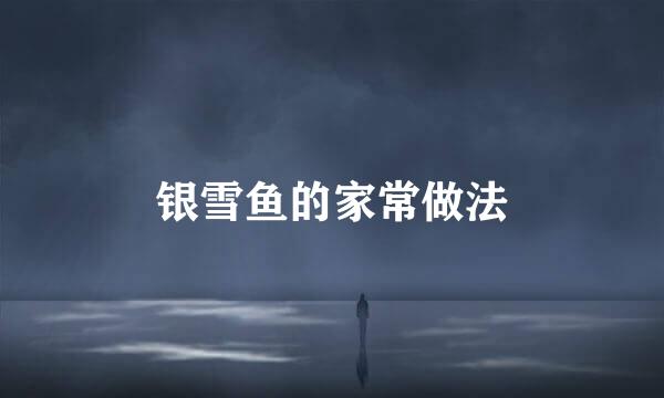 银雪鱼的家常做法