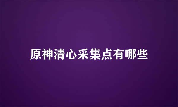原神清心采集点有哪些