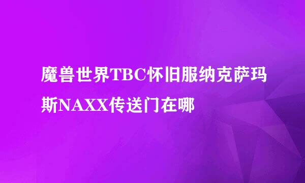 魔兽世界TBC怀旧服纳克萨玛斯NAXX传送门在哪