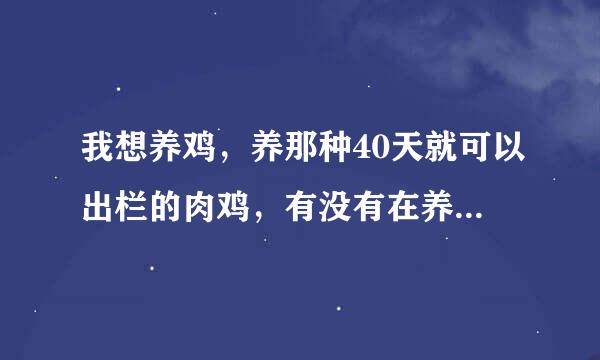我想养鸡,养那种40天就可以出栏的肉鸡,有没有在养的或养过的或能详细给我说一下注意事项以及技术谢谢了