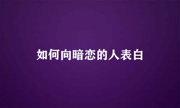 如何向暗恋的人表白