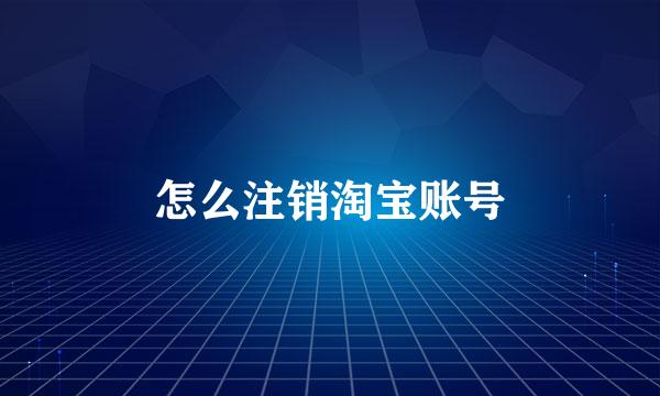 怎么注销淘宝账号