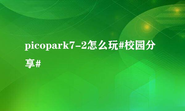 picopark7-2怎么玩#校园分享#