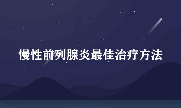 慢性前列腺炎最佳治疗方法