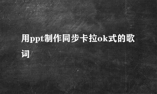 用ppt制作同步卡拉ok式的歌词