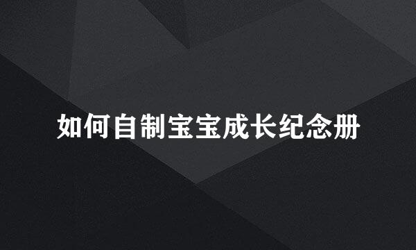 如何自制宝宝成长纪念册
