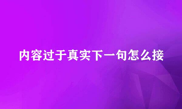 内容过于真实下一句怎么接