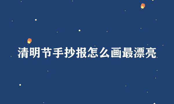 清明节手抄报怎么画最漂亮