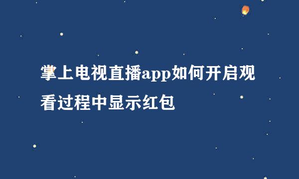 掌上电视直播app如何开启观看过程中显示红包